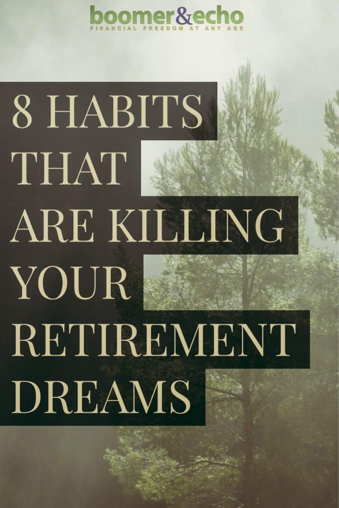 8 habits that are killing your retirement dreams