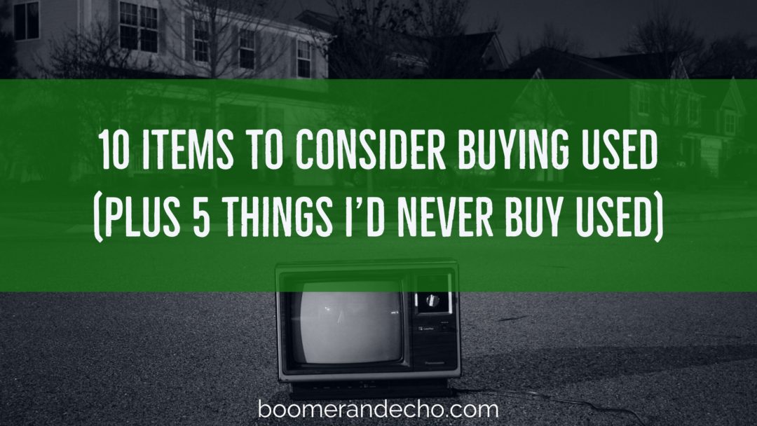 10 Items To Consider Buying Used (Plus 5 Things I'd Never Buy Used)