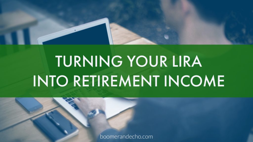 Turning Your LIRA Into Retirement Income