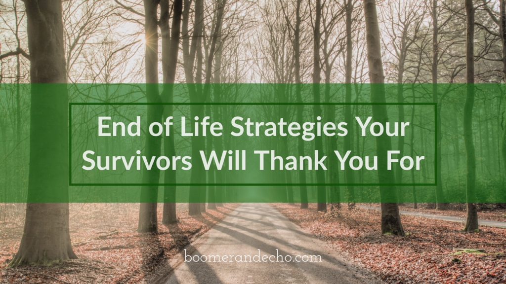 End of Life Strategies Your Survivors Will Thank You For