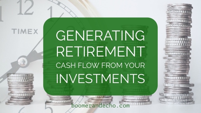 Generating Retirement Cash Flow From Your Investments