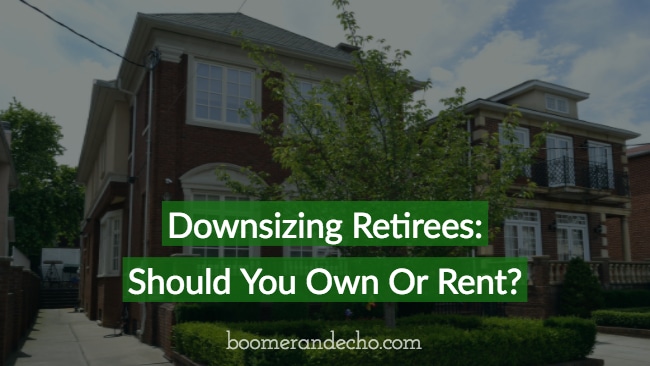 Downsizing Retirees: Should You Own Or Rent?