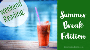 Weekend Reading: Summer Break Edition