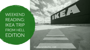 Weekend Reading_ Ikea Trip From Hell Edition