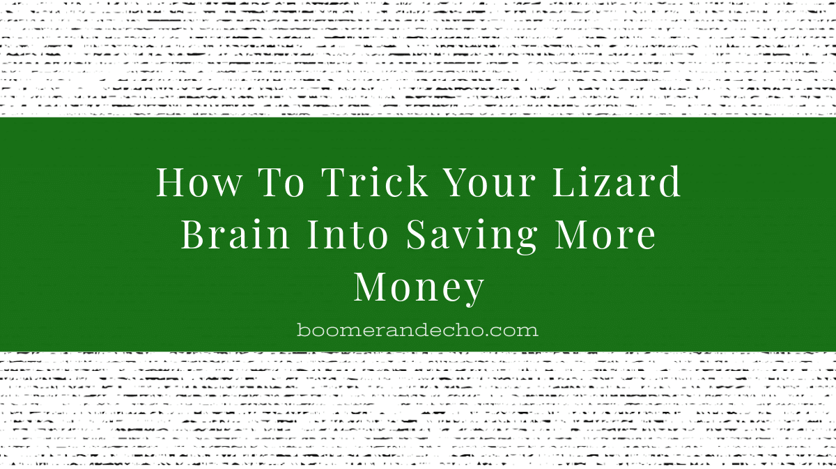 How To Trick Your Lizard Brain Into Saving More Money