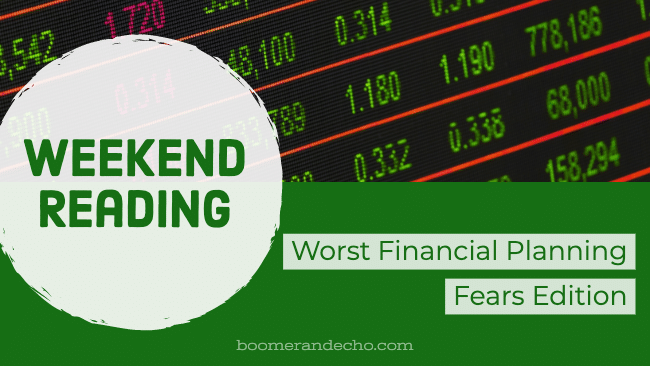 Weekend Reading: Worst Financial Planning Fears Edition