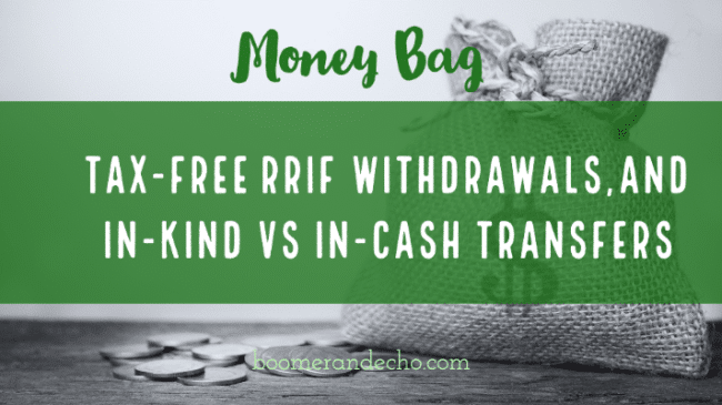 Tax-Free RRIF Withdrawals, and In-Kind vs In-Cash Transfers
