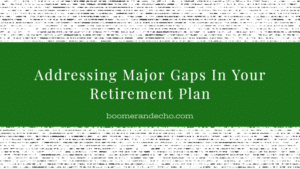 Addressing Major Gaps In Your Retirement Plan