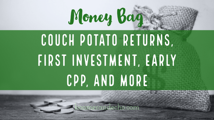 Money Bag: Couch Potato Returns, First Investment, Early CPP, and More
