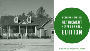 Weekend Reading: Retirement Heaven or Hell Edition