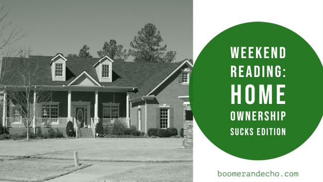 Weekend Reading: Home Ownership Sucks Edition