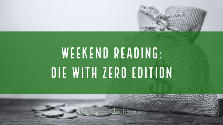 Weekend Reading: Die With Zero Edition