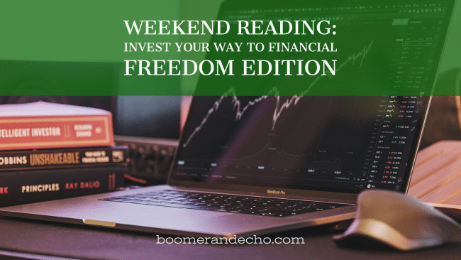 Weekend Reading: Invest Your Way To Financial Freedom Edition