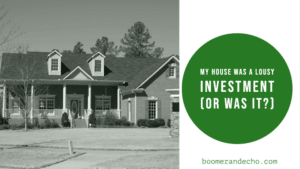 My House Was A Lousy Investment (Or Was It?)
