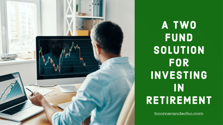 A Two Fund Solution For Investing In Retirement
