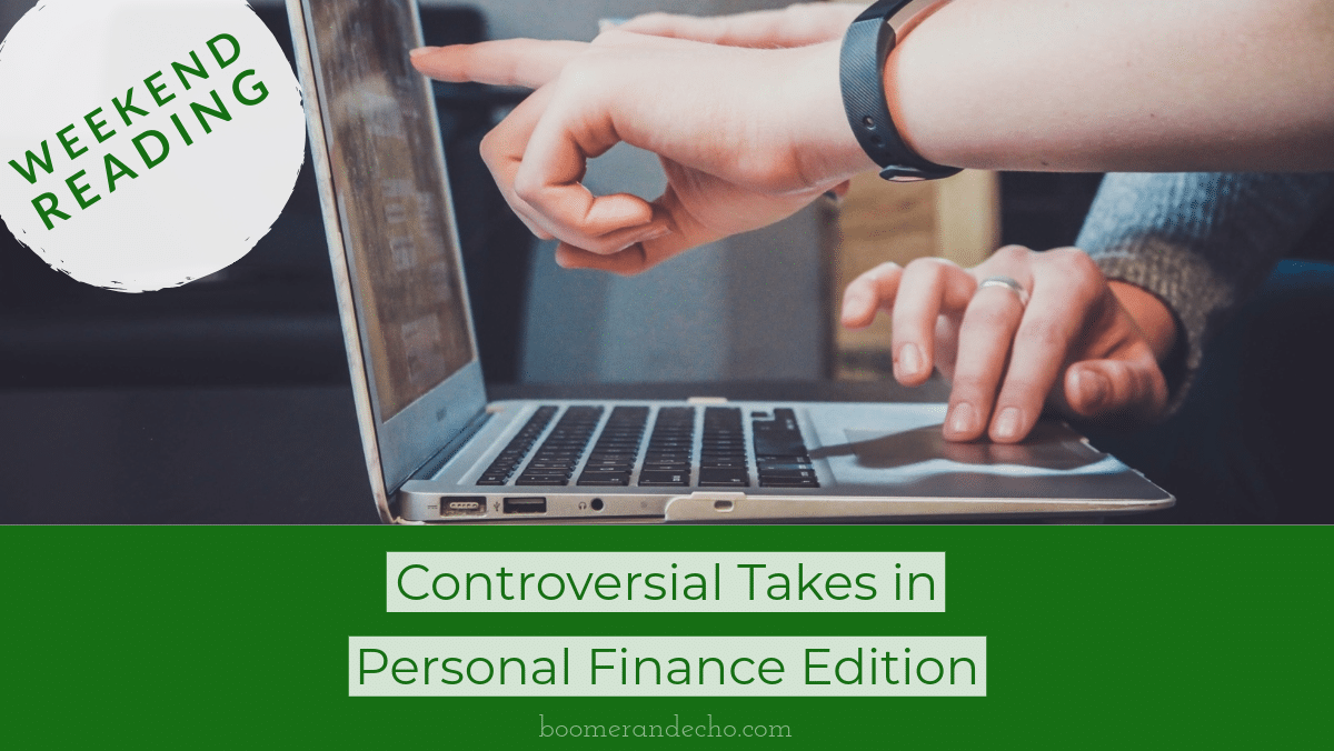 Weekend Reading: Controversial Takes in Personal Finance Edition