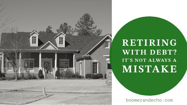 Retiring with Debt? It’s Not Always a Mistake